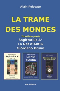 Paperback La Trame des Mondes troisième partie: Sagittarius A* - La Nef d'AntiG - Giordano Bruno [French] Book