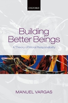 Paperback Building Better Beings: A Theory of Moral Responsibility Book