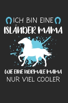 Ich Bin Eine Isländer Mama Wie Eine Normale Mama Nur Viel Cooler: Islandpferd & Isländer Notizbuch 6'x9' Liniert Geschenk für Reiten & Pferde (German Edition)