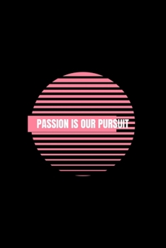 Passion is Our Pursuit: Blank Lined Journal | Office Notebook | Writing Creativity | Meeting Notes | Documenting Quotes