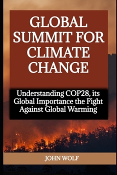 GLOBAL SUMMIT FOR CLIMATE CHANGE: Understanding COP28, its Global Importance the Fight Against Global Warming B0CPBK1S8Q Book Cover