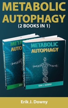 Metabolic Autophagy (2 Books in 1): Live Healthy and Discover How Fasting Heals Your Body, Fills It with Energy, and Clears Your Mind. Activate the Anti-Aging Process Through the Ketosis State