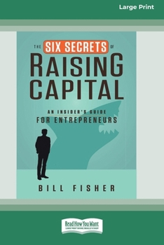 Paperback The Six Secrets of Raising Capital: An Insider's Guide for Entrepreneurs [Large Print 16 Pt Edition] Book