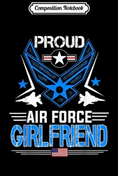 Composition Notebook: Proud Air Force Girlfriend - Veteran Pride Gifts  Journal/Notebook Blank Lined Ruled 6x9 100 Pages