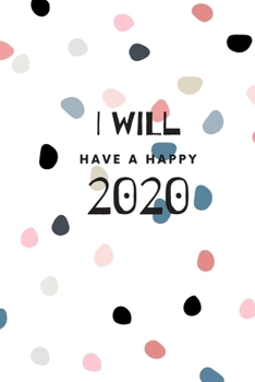 Paperback I Will Have A Happy 2020: Weekly, Monthly and Daily Planner / Organizer / Calendar with Beautifull Design Book