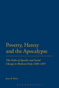 Paperback Poverty, Heresy, and the Apocalypse: The Order of Apostles and Social Change in Medieval Italy 1260-1307 Book