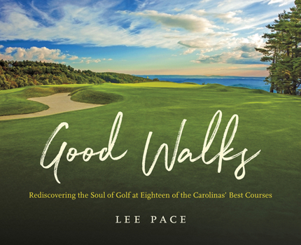 Good Walks : Rediscovering the Soul of Golf at Eighteen of the Carolinas' Best Courses