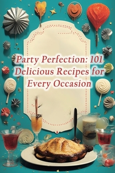 Paperback Party Perfection: 101 Delicious Recipes for Every Occasion Book