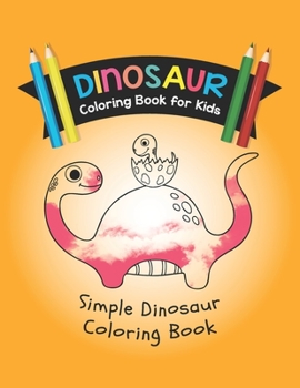 Dinosaur Coloring Book for Kids: Simple Dinosaur Coloring Book: Simple Drawings for kids a Cute and Fun Dinosaur Activity Book