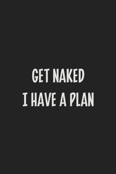 Get Naked I Have a Plan: Stiffer Than A Greeting Card: Use Our Novelty Journal To Document Your Sexual Adventures, Fantasies, or Kinky Bucket List | Makes a Great BDSM Lifestyle Gift For Adults