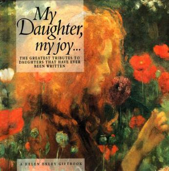 Hardcover My Daughter My Joy...: The Greatest Tributes to Daughters That Have Ever Been Written Book