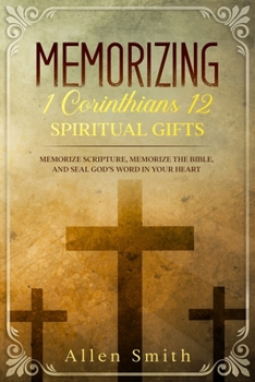 Paperback Memorizing 1 Corinthians 12 - Spiritual Gifts: Memorize Scripture, Memorize the Bible, and Seal God's Word in Your Heart Book