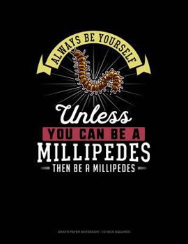 Paperback Always Be Yourself Unless You Can Be a Millipedes Then Be a Millipedes: Graph Paper Notebook - 1/2 Inch Squares Book