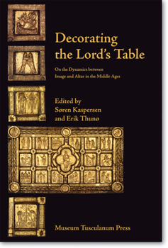 Hardcover Decorating the Lord's Table: On the Dynamics Between Image and Altar in the Middle Ages Book