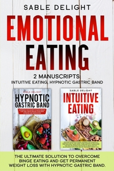 Paperback Emotional Eating: The Ultimate Solution to Overcome Binge Eating and Get Permanent Weight Loss with Hypnotic Gastric Band 2 Manuscripts: Book