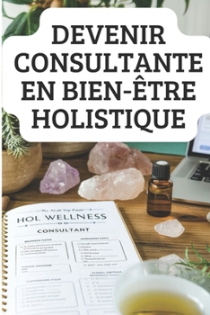 Paperback Devenir Consultante En Bien-Être Holistique: Guide Pratique pour Aider les Gens à Rééquilibrer leur Vie [French] Book