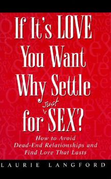 Hardcover If It's Love You Want, Why Settle for (Just) Sex?: How to Avoid Dead-End Relationships and Find Love That Lasts Book