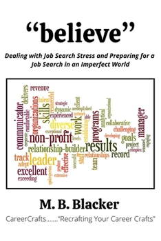 Believe : Dealing with Job Search Stress and Preparing for a Job Search in an Imperfect World