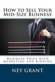 Paperback How to Sell Your Mid-Size Business: Maximize Price with Marketing and Bidding Book