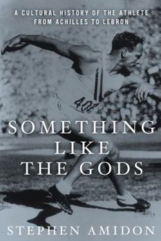 Hardcover Something Like the Gods: A Cultural History of the Athlete from Achilles to Lebron Book
