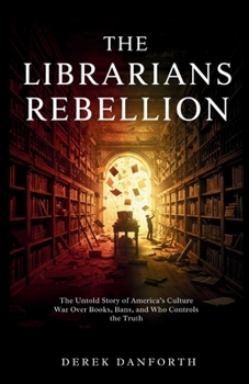 Paperback The librarians' rebellion: The Untold Story of America's Culture War Over Books, Bans, and Who Controls the Truth Book
