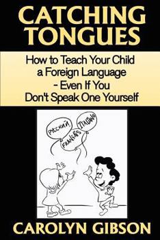 Paperback Catching Tongues: How to Teach Your Child a Foreign Language, Even If You Don't Speak One Yourself Book