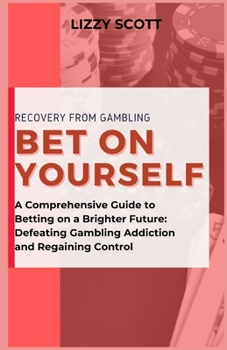 Paperback Bet on Yourself: "A Comprehensive Guide to Betting on a Brighter Future: Defeating Gambling Addiction and Regaining Control" Book