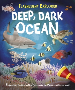 Hardcover Flashlight Explorer Deep, Dark Ocean: 5 Amazing Scenes to Discover with the Press-Out Flashlight! Book