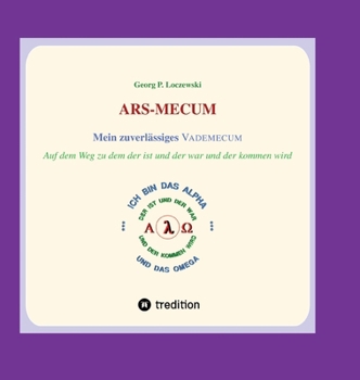 ARS-MECUM --- Mein zuverlässiges VADEMECUM: Auf dem Weg zu dem der ist und der war und der kommen wird (German Edition)