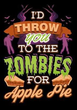 I'd Throw You to the Zombies for Apple Pie : Zombie Weekly Calendar 2019 for Students and Teachers
