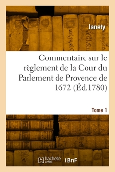 Paperback Commentaire sur le règlement de la Cour du Parlement de Provence de 1672. Tome 1 [French] Book