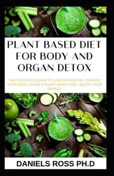 Paperback Plant Based Diet for Body and Organ Detox: How to Naturally Detox your Body Organs Through a Plant Based Diet Book