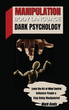 Hardcover Manipulation, Body Language and Dark Psychology: Learn the Art of Mind Control, Influence People and Stop Being Manipulated Book