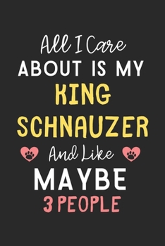 Paperback All I care about is my King Schnauzer and like maybe 3 people: Lined Journal, 120 Pages, 6 x 9, Funny King Schnauzer Gift Idea, Black Matte Finish (Al Book