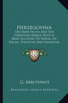 Paperback Herzegovina: Or Omer Pacha And The Christian Rebels; With A Brief Account Of Servia, Its Social, Political And Financial Condition Book