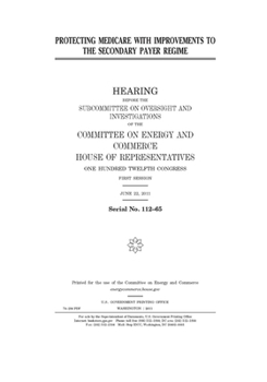 Paperback Protecting Medicare with improvements to the secondary payer regime: hearing before the Subcommittee on Oversight and Investigations of the Committee Book