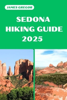 Paperback Sedona Hiking Guide 2025: Your Essential Guide to Sedona's Hiking Adventures in 2025 Book