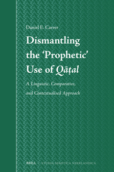 Hardcover Dismantling the 'Prophetic' Use of Qāṭal: A Linguistic, Comparative, and Contextualised Approach Book
