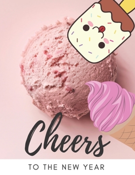 Cheers to the New Year: Christmas and New Year gift in blank page journal  , notebook for best friends , lover , family , buddy , beloved person , ... inches in Yummy pastel ice cream cover