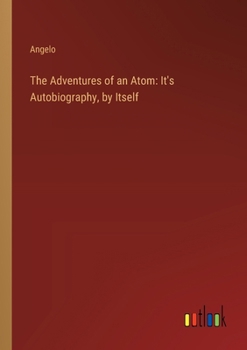 Paperback The Adventures of an Atom: It's Autobiography, by Itself Book