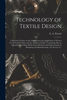 Paperback Technology of Textile Design: a Practical Treatise on the Construction and Application of Weaves for All Textile Fabrics and the Analysis of Cloth: Book