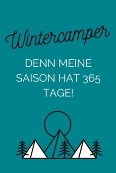 Wintercamper - Denn meine Saison hat 365 Tage!: Notizbuch für Wintercamper & Dauercamper | Camping | Glamping | Wohnwagen | Wohnmobil | Caravan (German Edition)