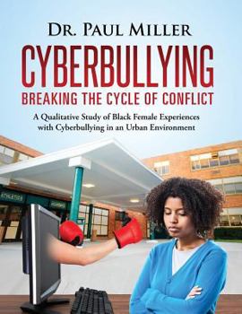 Paperback Cyberbullying Breaking the Cycle of Conflict: A Qualitative Study of Black Female Experiences with Cyberbullying in an Urban Environment Book