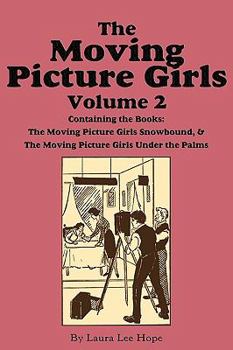 The Moving Picture Girls, Volume 2: ...Snowbound & ...Under the Palms - Book  of the Moving Picture Girls