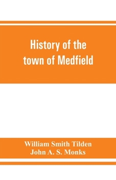 History of the Town of Medfield, Massachusetts. 1650. 1886; With Genealogies of Families That Held Real Estate or Made any Considerable Stay in the Town During the First two Centuries