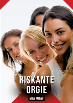 Riskante Orgie: Geschichten mit explizitem Sex für Erwachsene (German Edition)