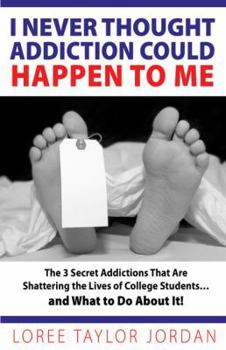 Paperback I Never Thought Addiction Could Happen to Me: The 3 Secret Addictions That Are Shattering the Lives of College Students...and What to Do about It! Book