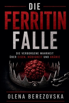 Die Ferritin-Falle: Die verborgene Wahrheit über Eisen, Müdigkeit und Anämie (Iron, Ferritin & Anemia) (German Edition)