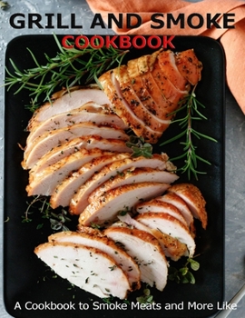 Paperback Grill and Smoke Cookbook: A Cookbook to Smoke Meats and More Like Book