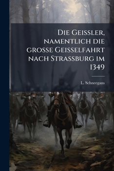 Paperback Die Geissler, namentlich die grosse Geisselfahrt nach Strassburg im 1349 [German] Book